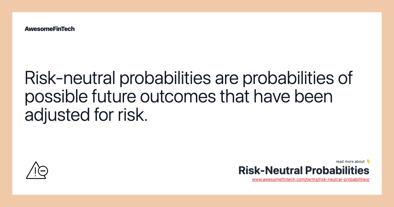 Risk-neutral probabilities are probabilities of possible future outcomes that have been adjusted for risk.