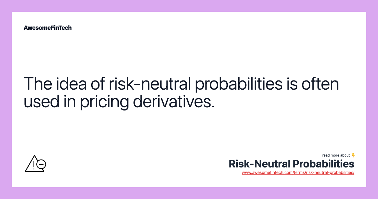 The idea of risk-neutral probabilities is often used in pricing derivatives.