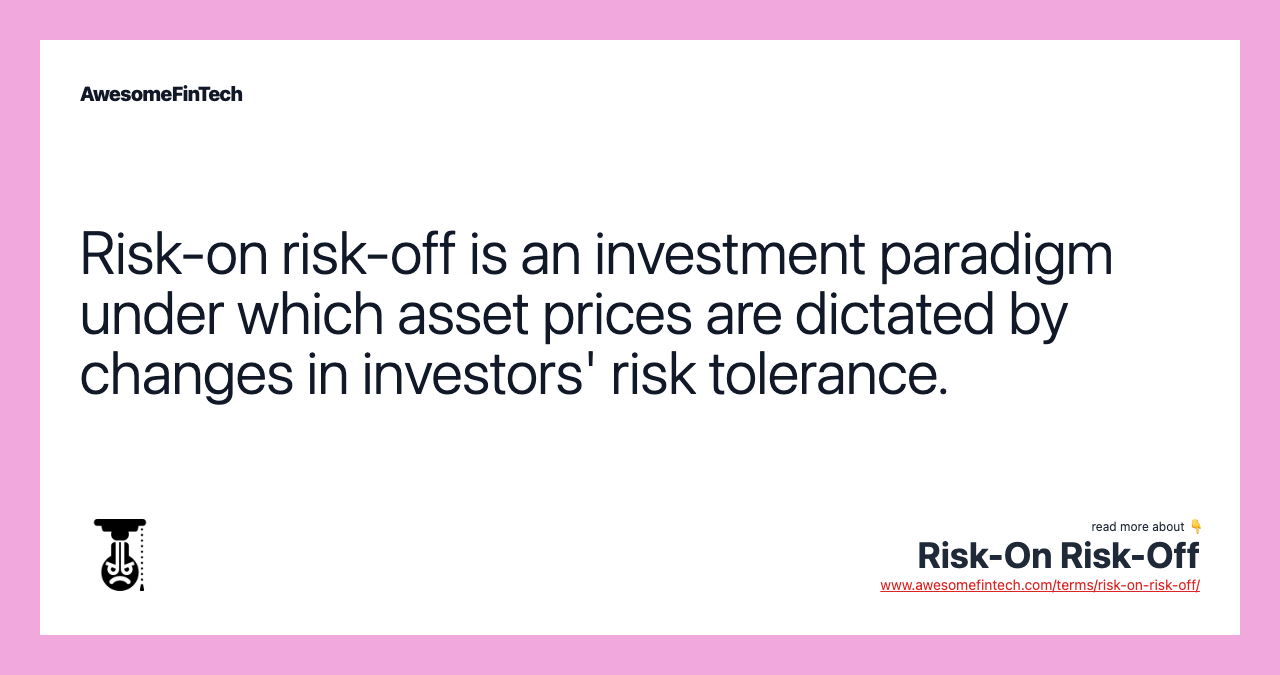Risk-on risk-off is an investment paradigm under which asset prices are dictated by changes in investors' risk tolerance.
