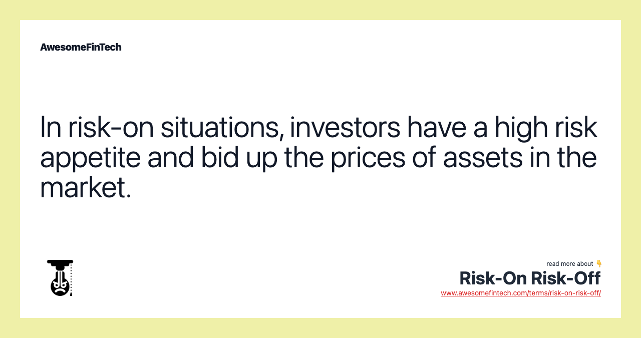 In risk-on situations, investors have a high risk appetite and bid up the prices of assets in the market.