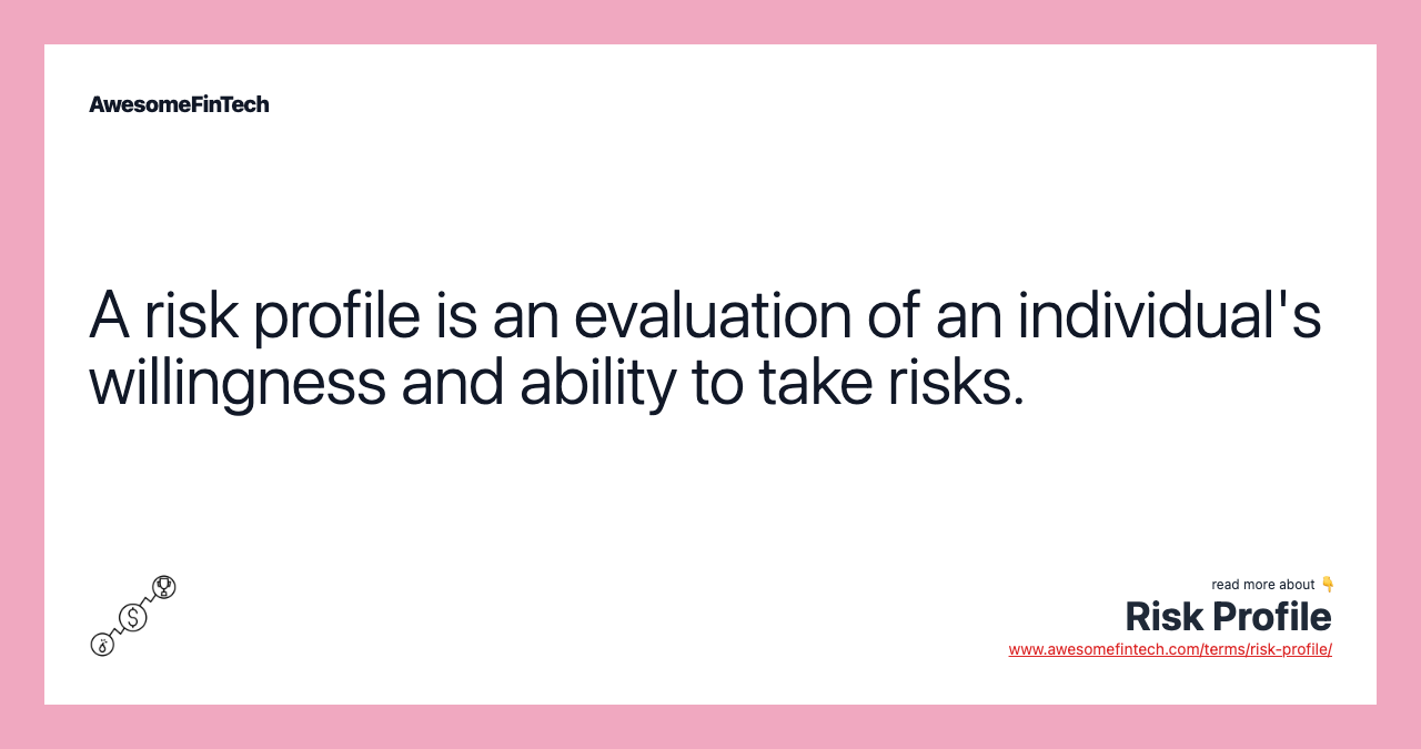 A risk profile is an evaluation of an individual's willingness and ability to take risks.