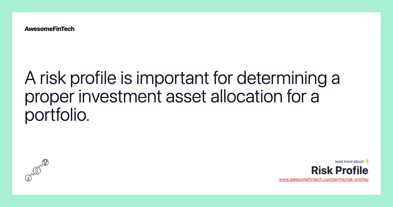 A risk profile is important for determining a proper investment asset allocation for a portfolio.
