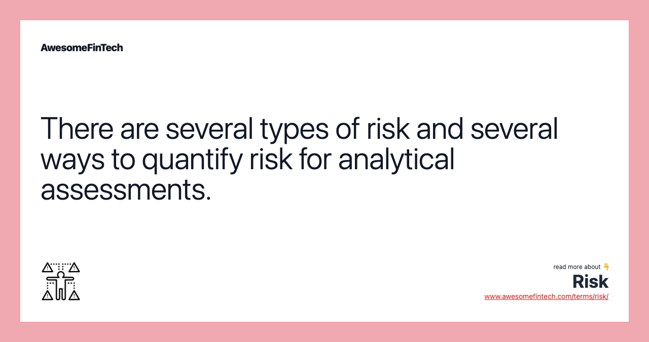There are several types of risk and several ways to quantify risk for analytical assessments.