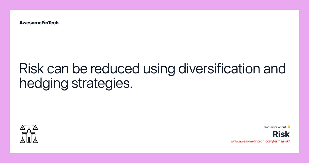 Risk can be reduced using diversification and hedging strategies.