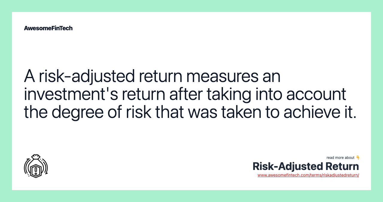 A risk-adjusted return measures an investment's return after taking into account the degree of risk that was taken to achieve it.