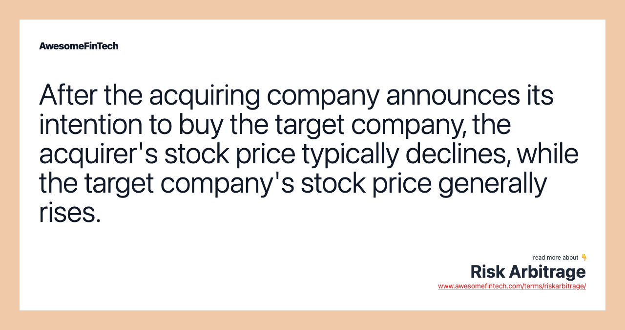 After the acquiring company announces its intention to buy the target company, the acquirer's stock price typically declines, while the target company's stock price generally rises.