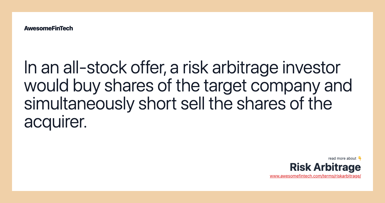 In an all-stock offer, a risk arbitrage investor would buy shares of the target company and simultaneously short sell the shares of the acquirer.