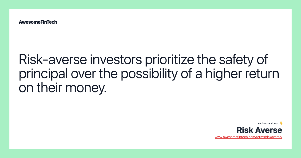 Risk-averse investors prioritize the safety of principal over the possibility of a higher return on their money.