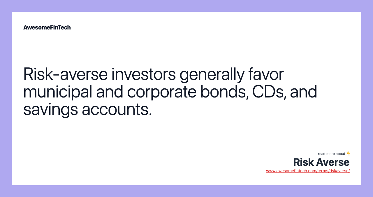 Risk-averse investors generally favor municipal and corporate bonds, CDs, and savings accounts.