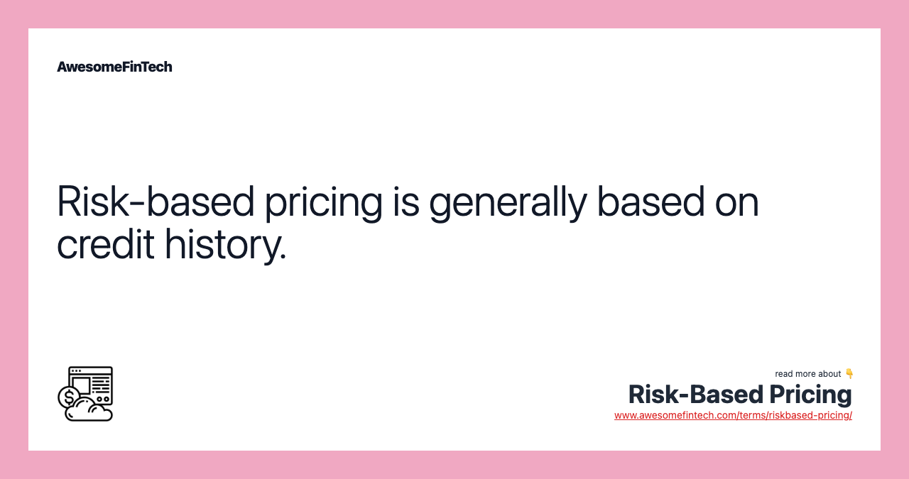Risk-based pricing is generally based on credit history.