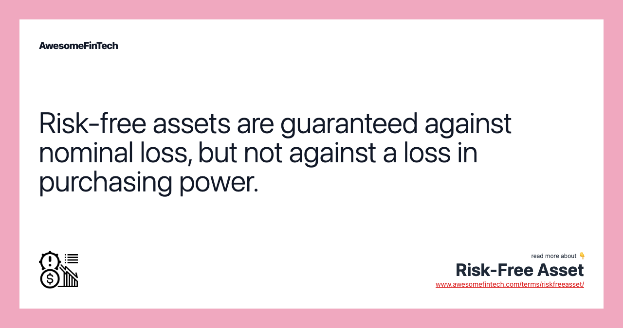 Risk-free assets are guaranteed against nominal loss, but not against a loss in purchasing power.