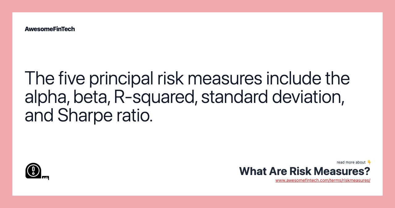 The five principal risk measures include the alpha, beta, R-squared, standard deviation, and Sharpe ratio.