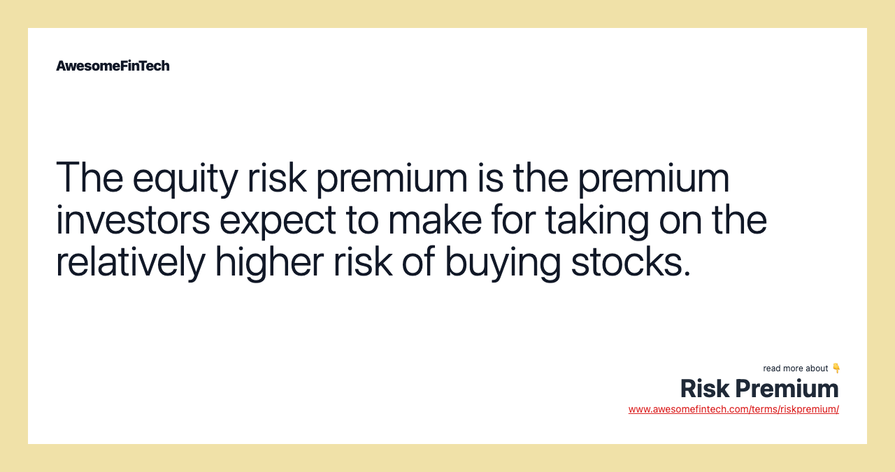The equity risk premium is the premium investors expect to make for taking on the relatively higher risk of buying stocks.