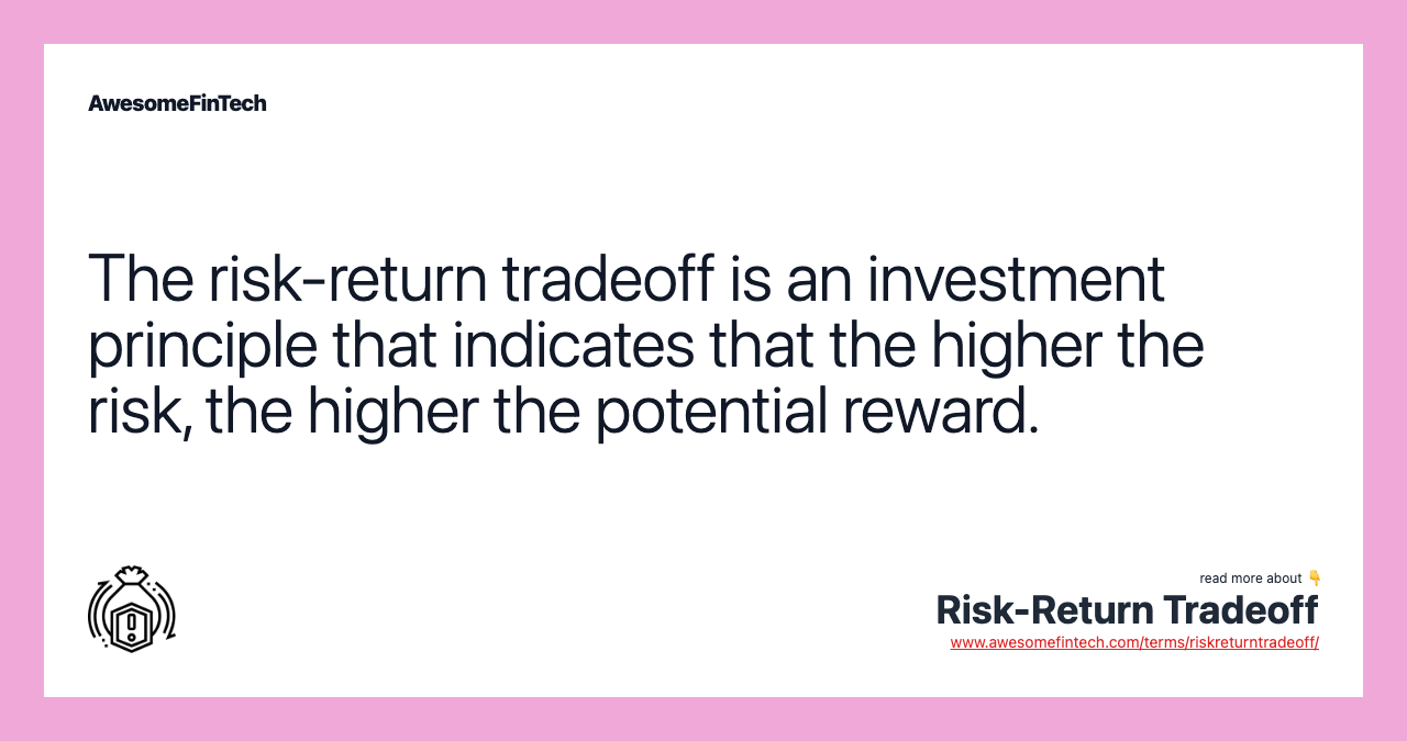 The risk-return tradeoff is an investment principle that indicates that the higher the risk, the higher the potential reward.