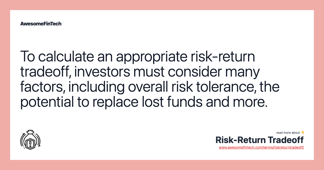 To calculate an appropriate risk-return tradeoff, investors must consider many factors, including overall risk tolerance, the potential to replace lost funds and more.