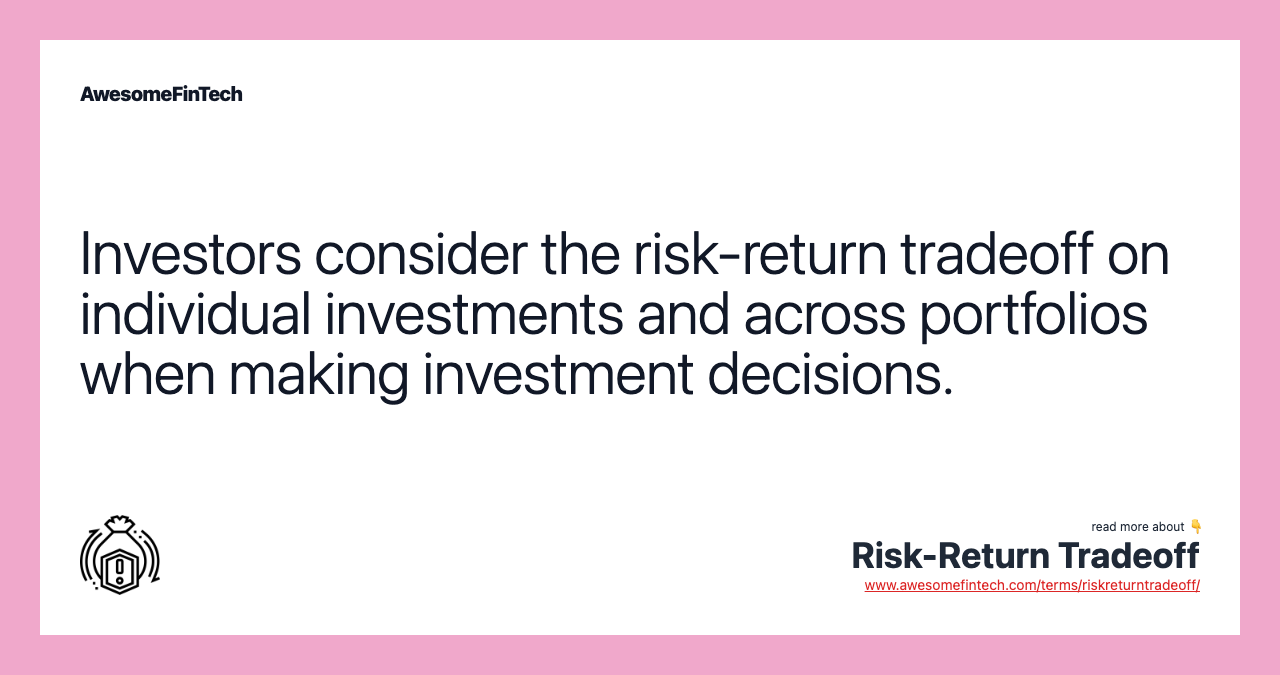 Investors consider the risk-return tradeoff on individual investments and across portfolios when making investment decisions.