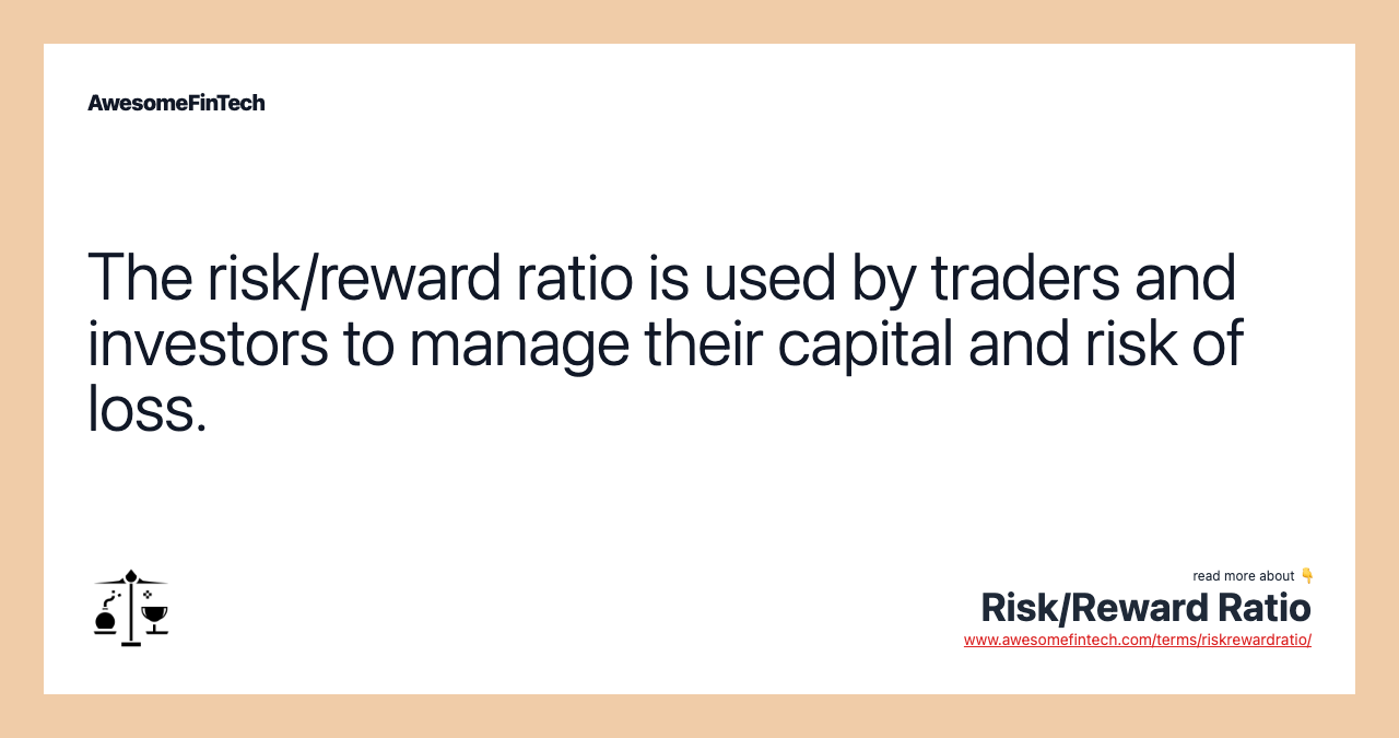 The risk/reward ratio is used by traders and investors to manage their capital and risk of loss.
