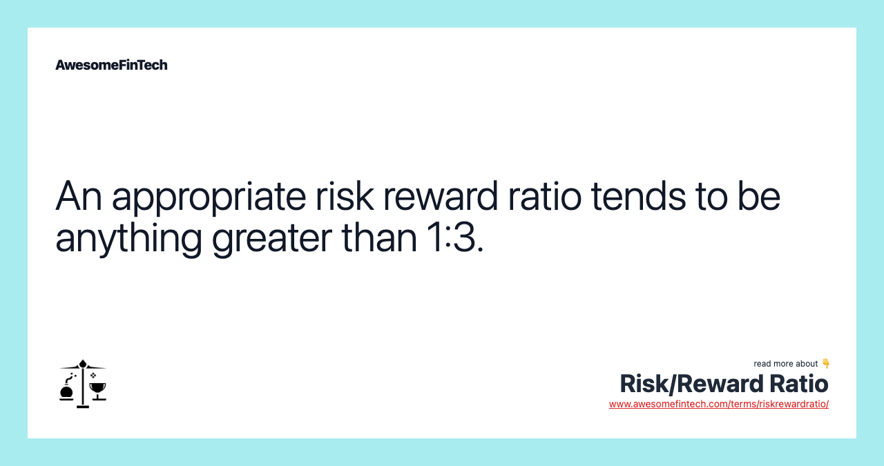 An appropriate risk reward ratio tends to be anything greater than 1:3.