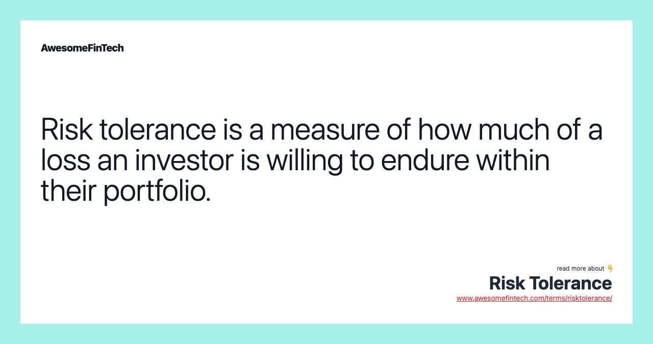 Risk tolerance is a measure of how much of a loss an investor is willing to endure within their portfolio.
