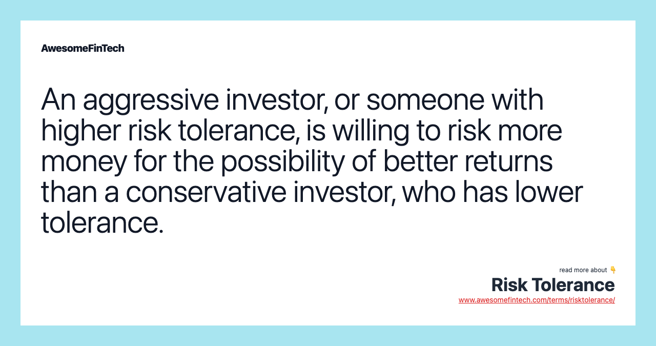 An aggressive investor, or someone with higher risk tolerance, is willing to risk more money for the possibility of better returns than a conservative investor, who has lower tolerance.