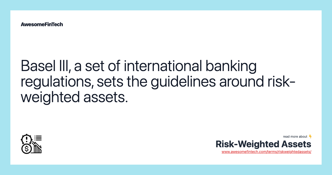Basel III, a set of international banking regulations, sets the guidelines around risk-weighted assets.