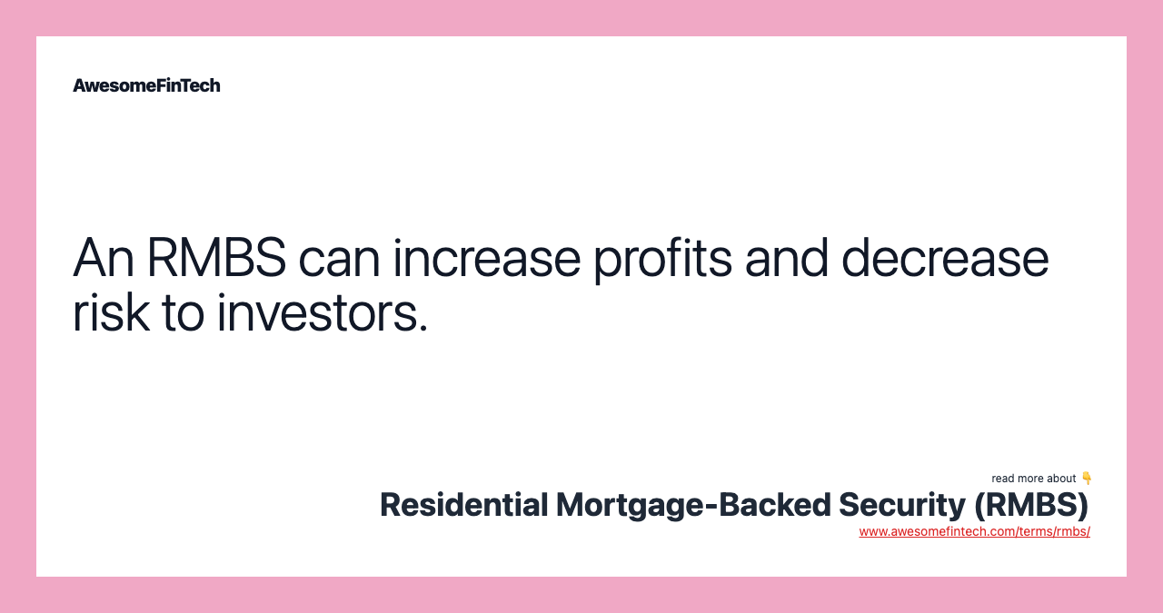 An RMBS can increase profits and decrease risk to investors.