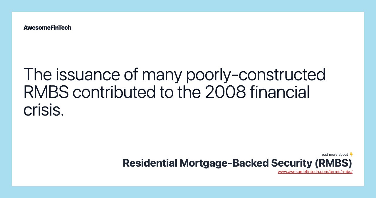 The issuance of many poorly-constructed RMBS contributed to the 2008 financial crisis.