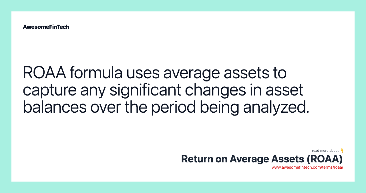 ROAA formula uses average assets to capture any significant changes in asset balances over the period being analyzed.