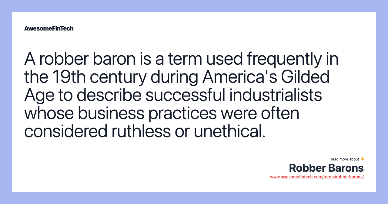 A robber baron is a term used frequently in the 19th century during America's Gilded Age to describe successful industrialists whose business practices were often considered ruthless or unethical.