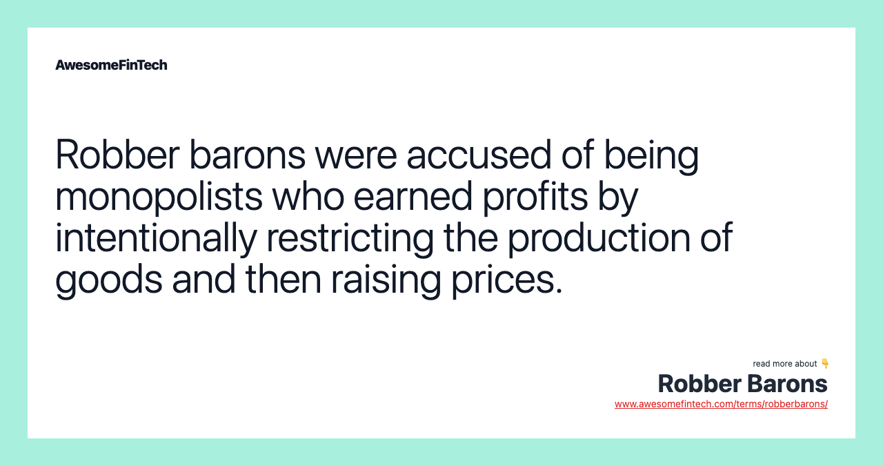 Robber barons were accused of being monopolists who earned profits by intentionally restricting the production of goods and then raising prices.
