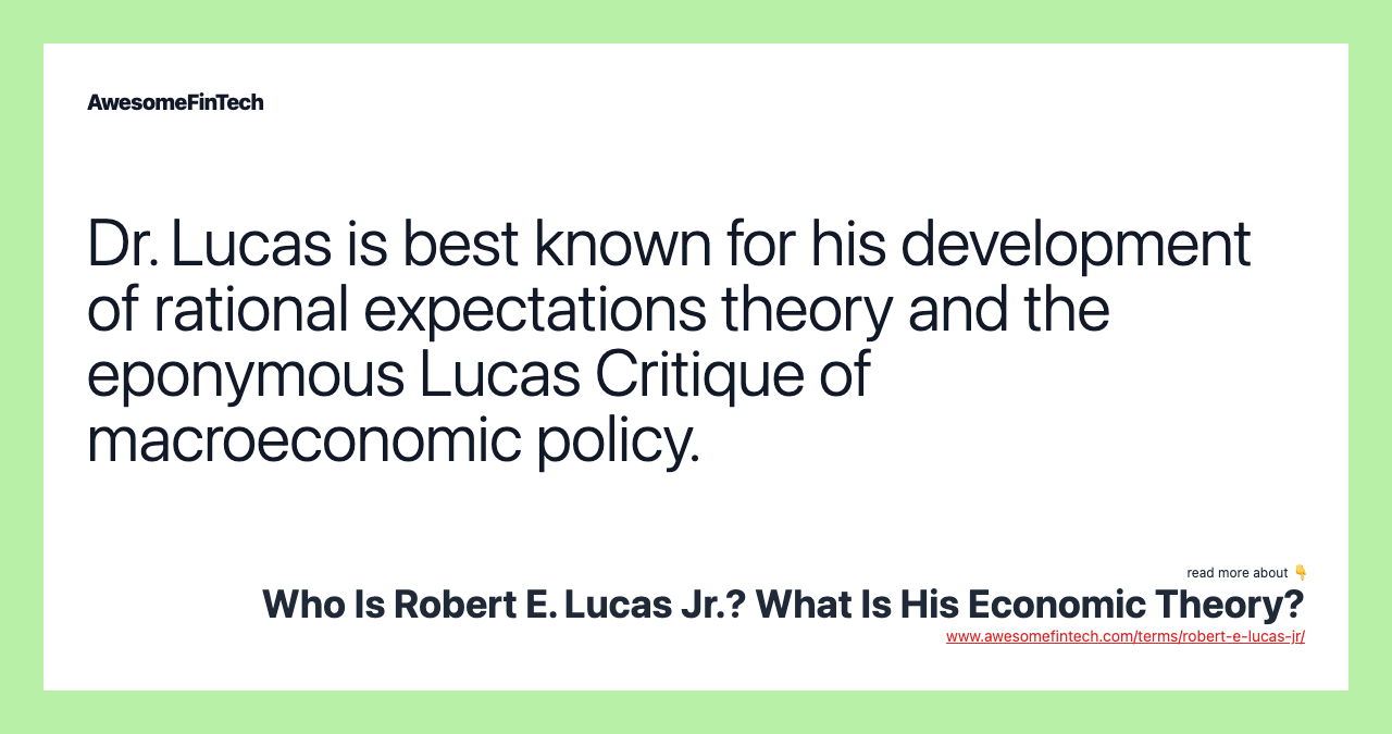 Dr. Lucas is best known for his development of rational expectations theory and the eponymous Lucas Critique of macroeconomic policy.
