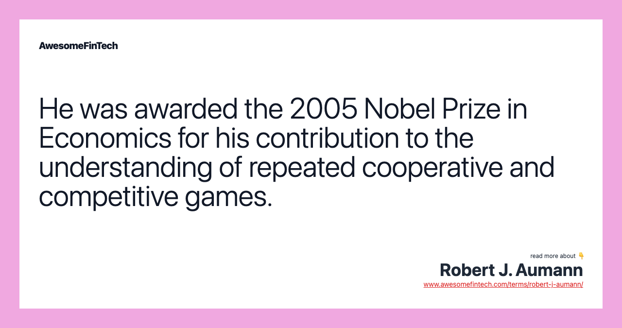 He was awarded the 2005 Nobel Prize in Economics for his contribution to the understanding of repeated cooperative and competitive games.