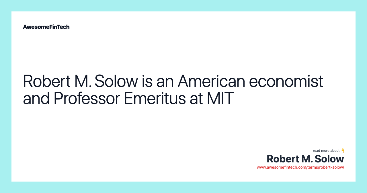 Robert M. Solow is an American economist and Professor Emeritus at MIT