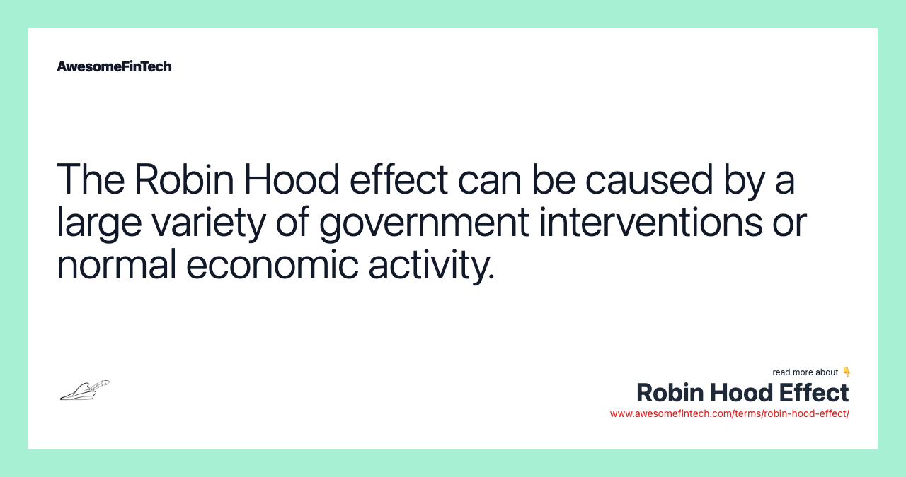 The Robin Hood effect can be caused by a large variety of government interventions or normal economic activity.