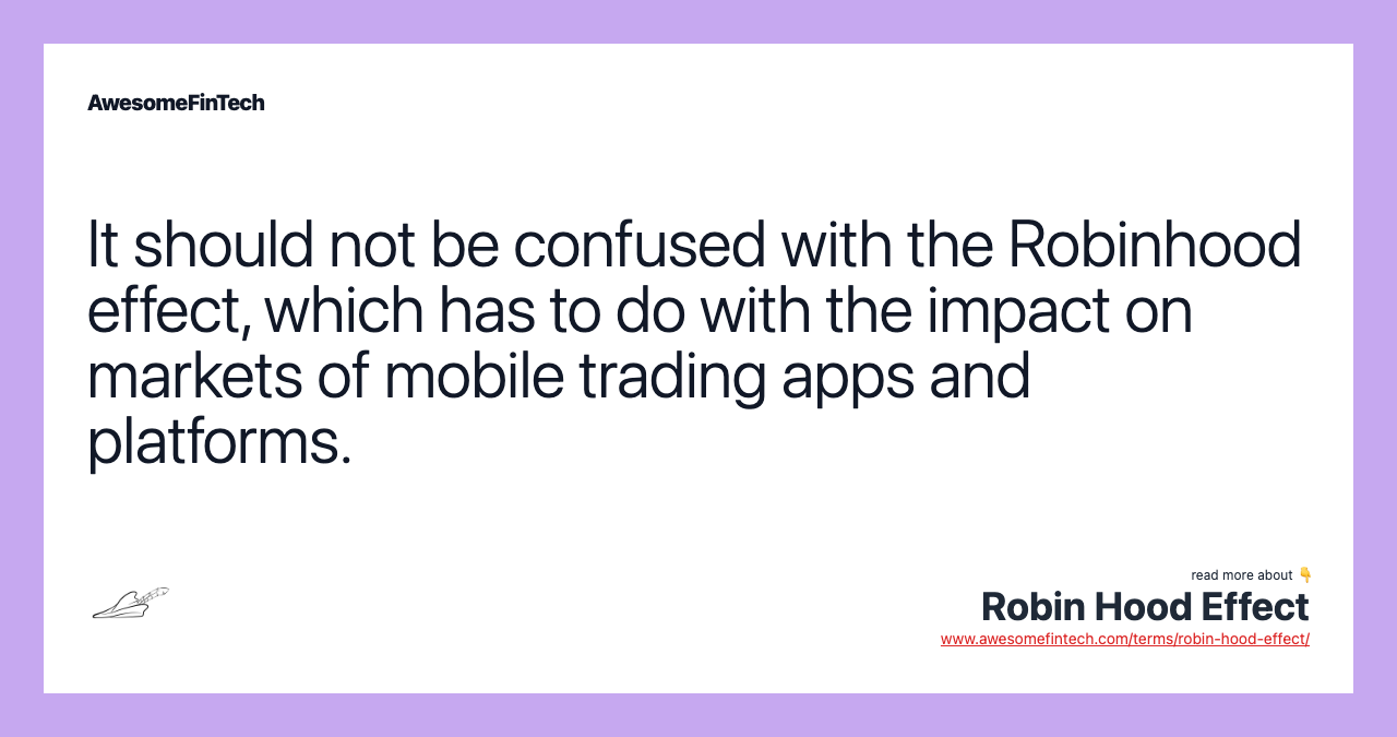 It should not be confused with the Robinhood effect, which has to do with the impact on markets of mobile trading apps and platforms.
