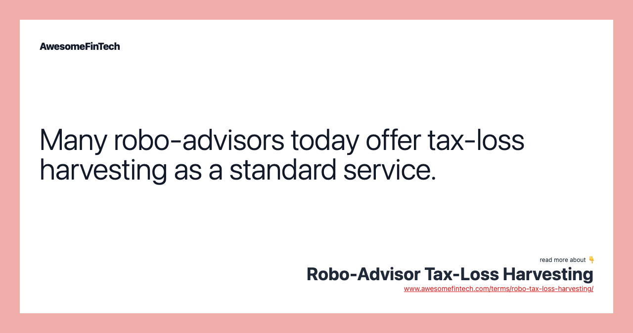 Many robo-advisors today offer tax-loss harvesting as a standard service.