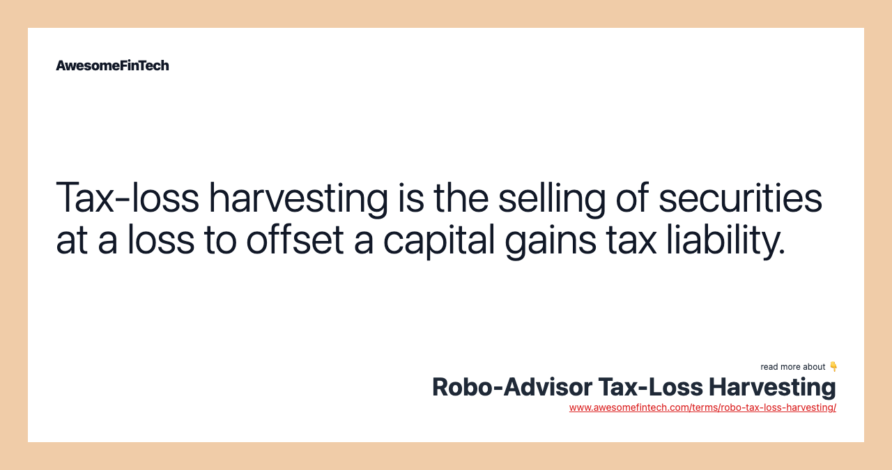 Tax-loss harvesting is the selling of securities at a loss to offset a capital gains tax liability.