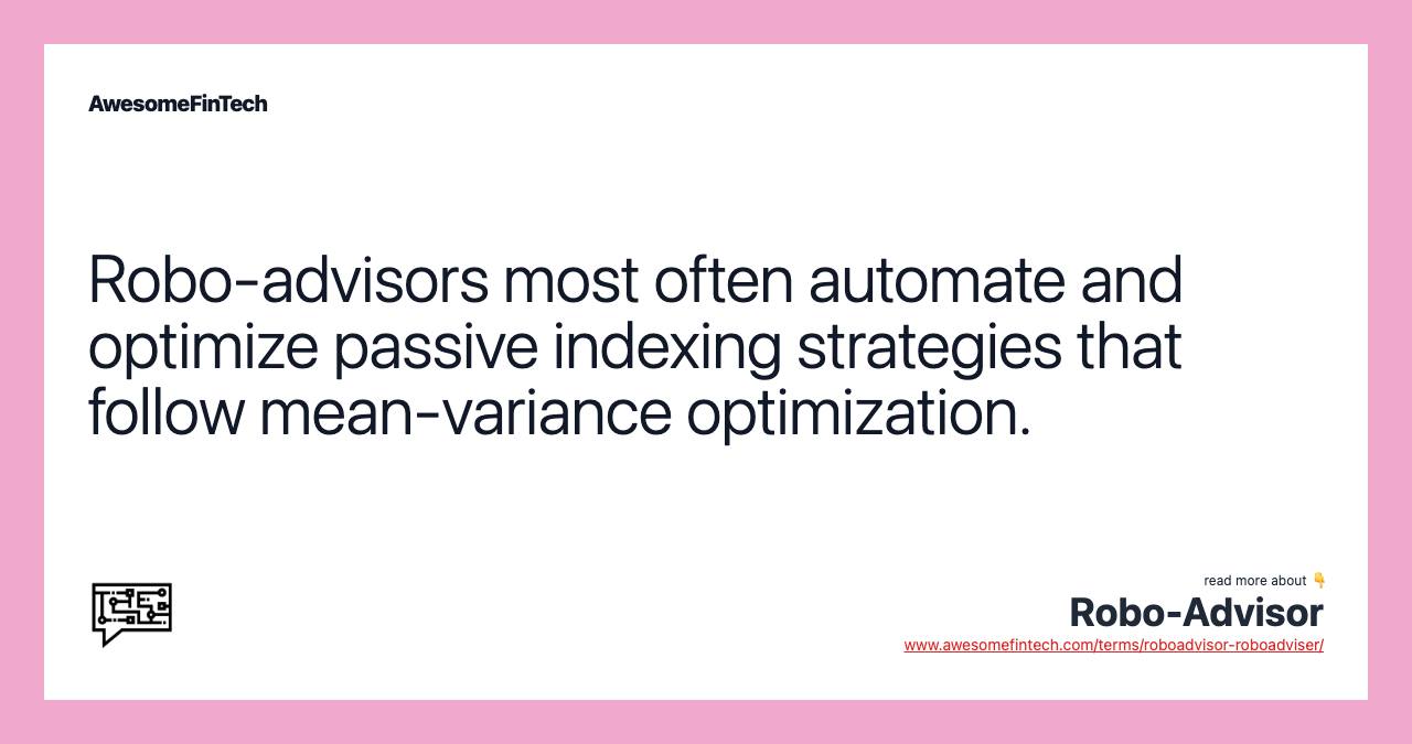 Robo-advisors most often automate and optimize passive indexing strategies that follow mean-variance optimization.