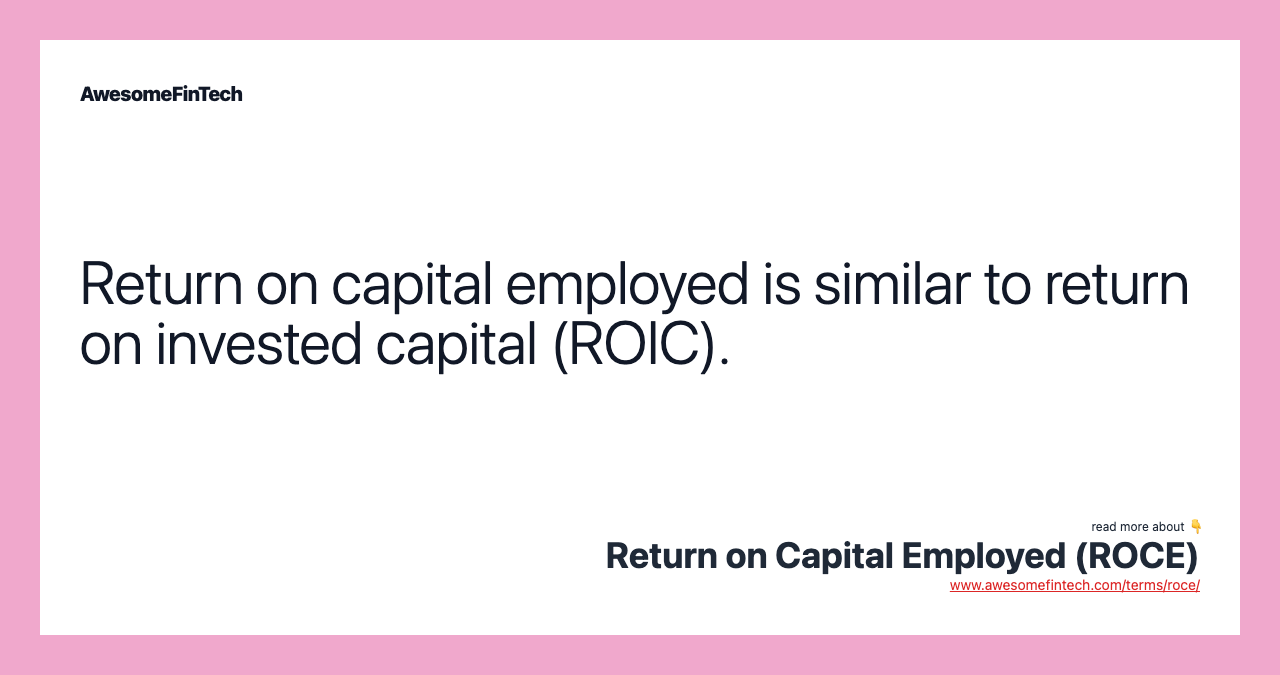 Return on capital employed is similar to return on invested capital (ROIC).