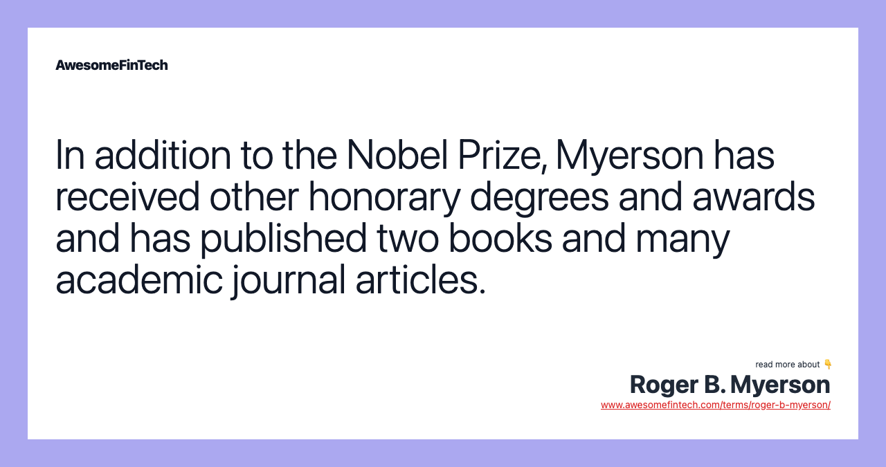 In addition to the Nobel Prize, Myerson has received other honorary degrees and awards and has published two books and many academic journal articles.