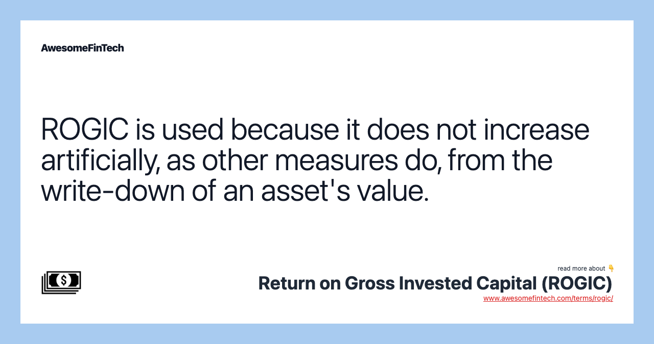 ROGIC is used because it does not increase artificially, as other measures do, from the write-down of an asset's value.