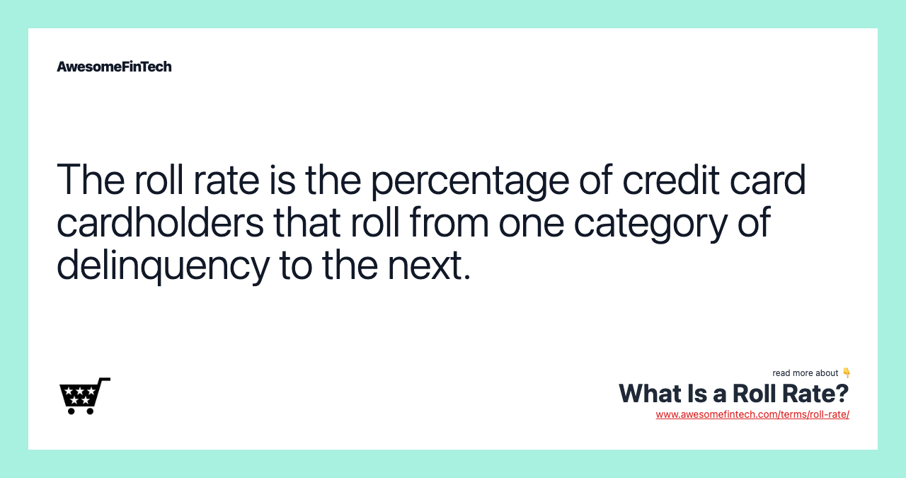 The roll rate is the percentage of credit card cardholders that roll from one category of delinquency to the next.