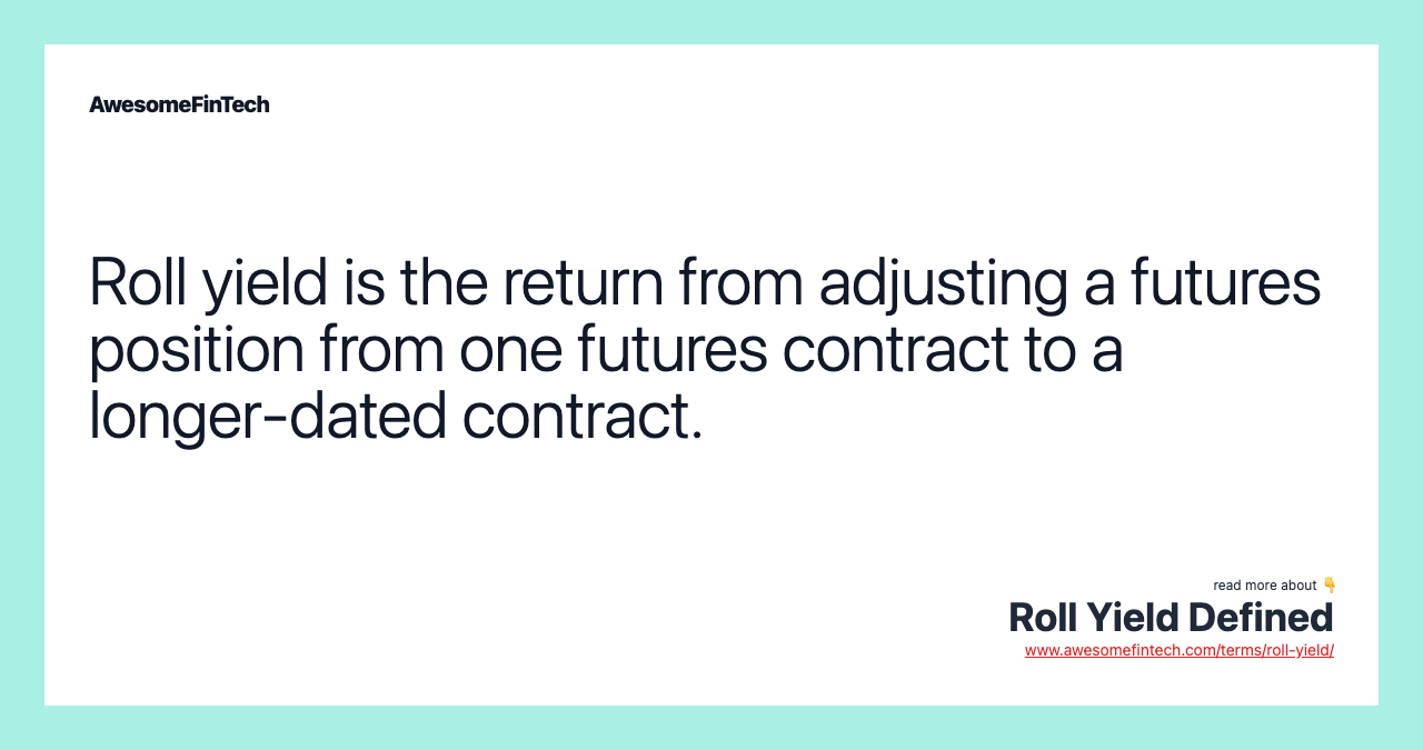 Roll yield is the return from adjusting a futures position from one futures contract to a longer-dated contract.