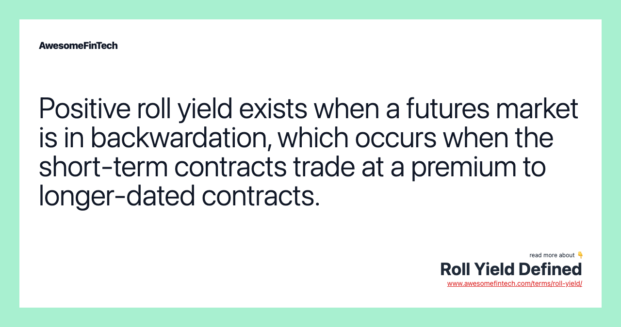Positive roll yield exists when a futures market is in backwardation, which occurs when the short-term contracts trade at a premium to longer-dated contracts.