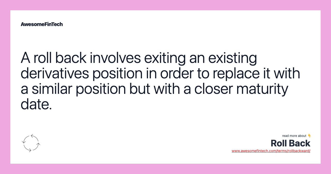 A roll back involves exiting an existing derivatives position in order to replace it with a similar position but with a closer maturity date.