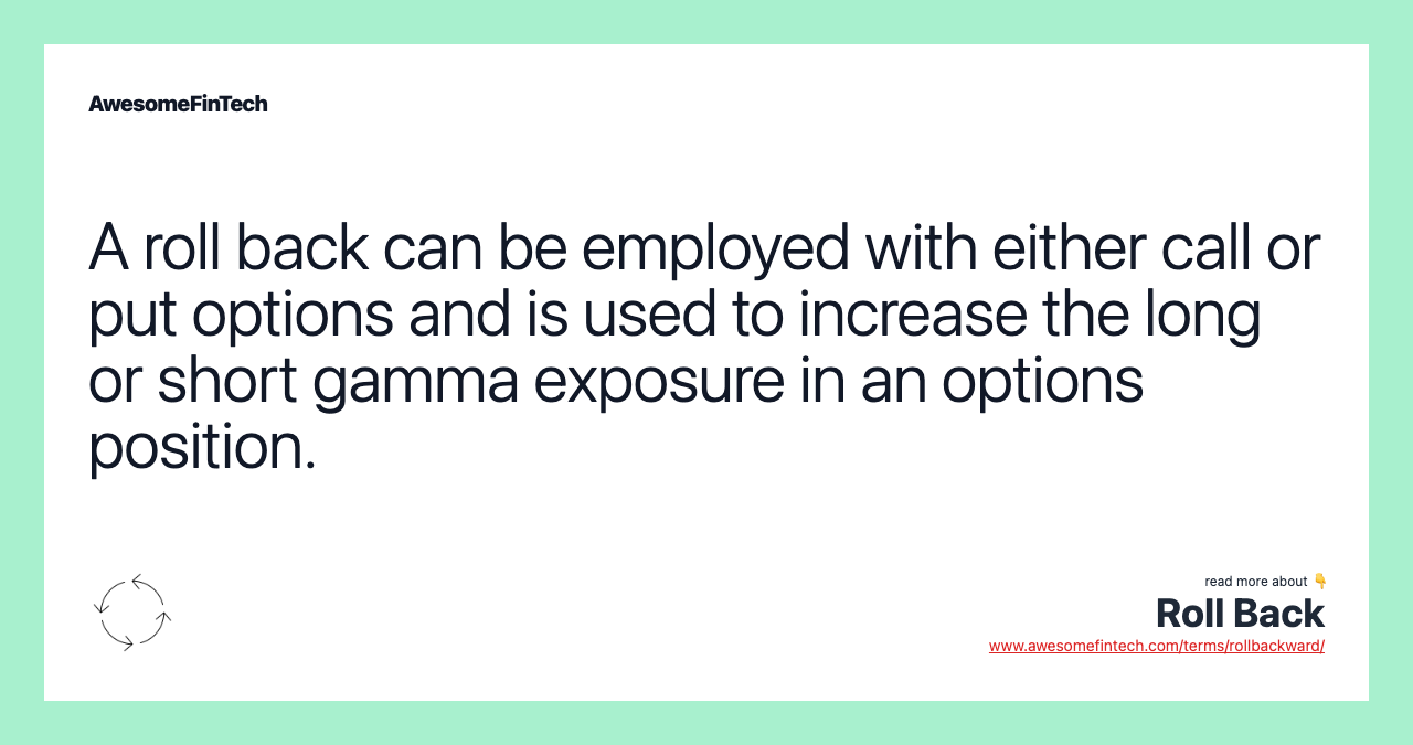 A roll back can be employed with either call or put options and is used to increase the long or short gamma exposure in an options position.