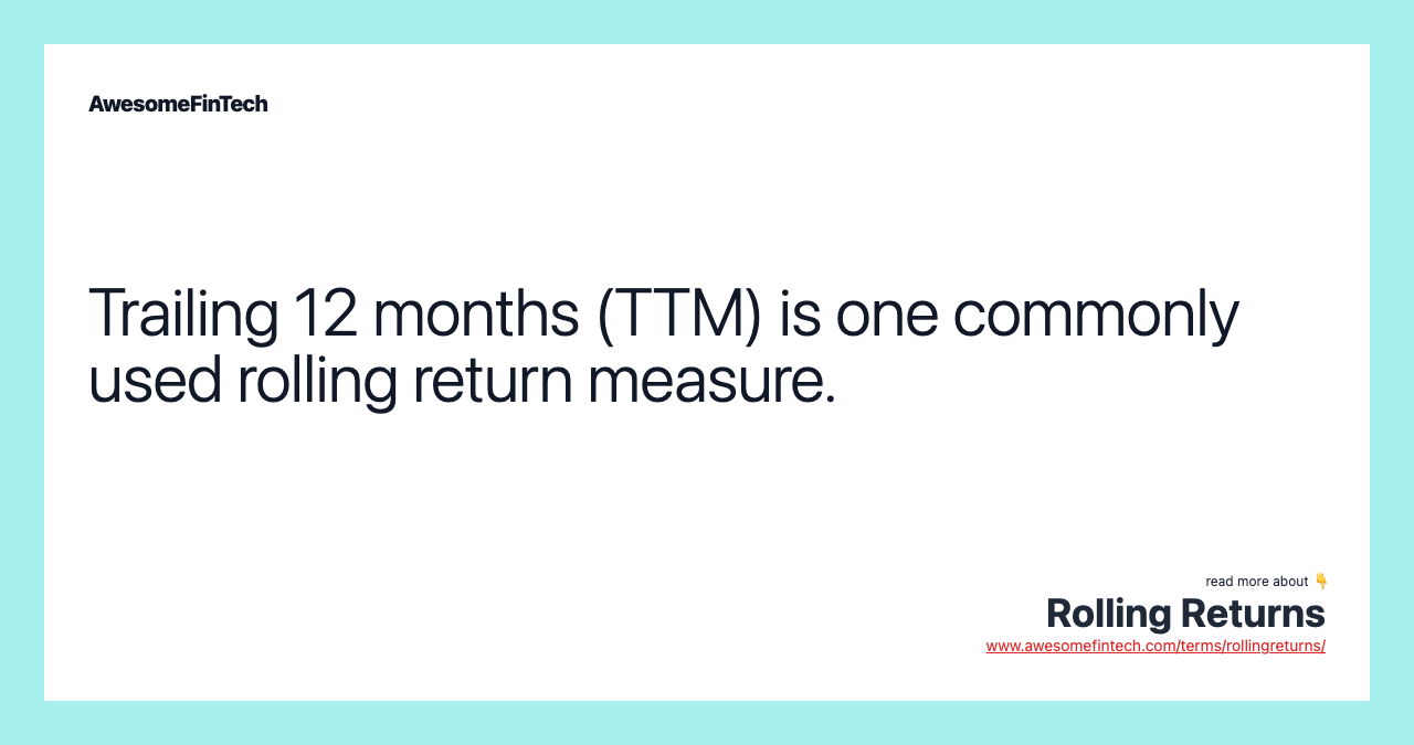 Trailing 12 months (TTM) is one commonly used rolling return measure.