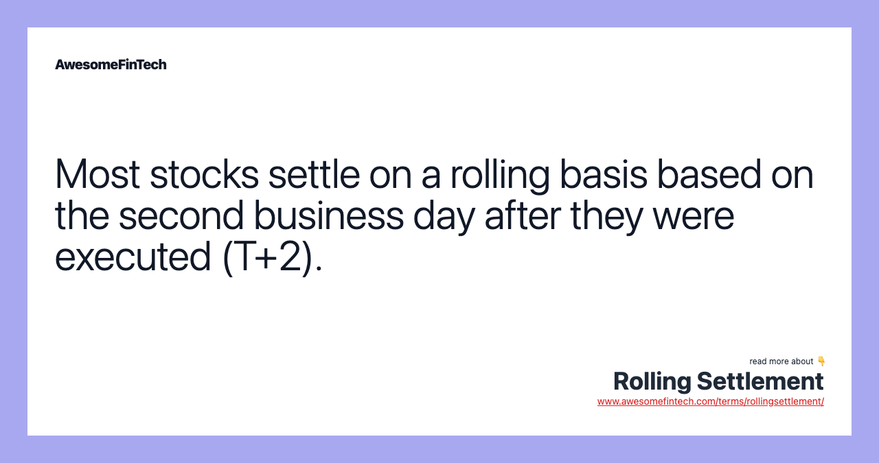 Most stocks settle on a rolling basis based on the second business day after they were executed (T+2).