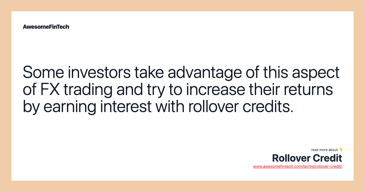 Some investors take advantage of this aspect of FX trading and try to increase their returns by earning interest with rollover credits.