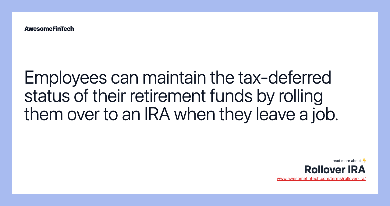Employees can maintain the tax-deferred status of their retirement funds by rolling them over to an IRA when they leave a job.